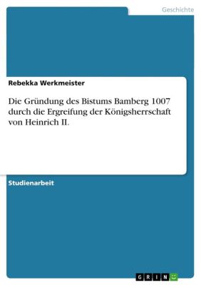  Die Gründung des Bistums Bamberg: Eine fränkische Machtdemonstration im 11. Jahrhundert